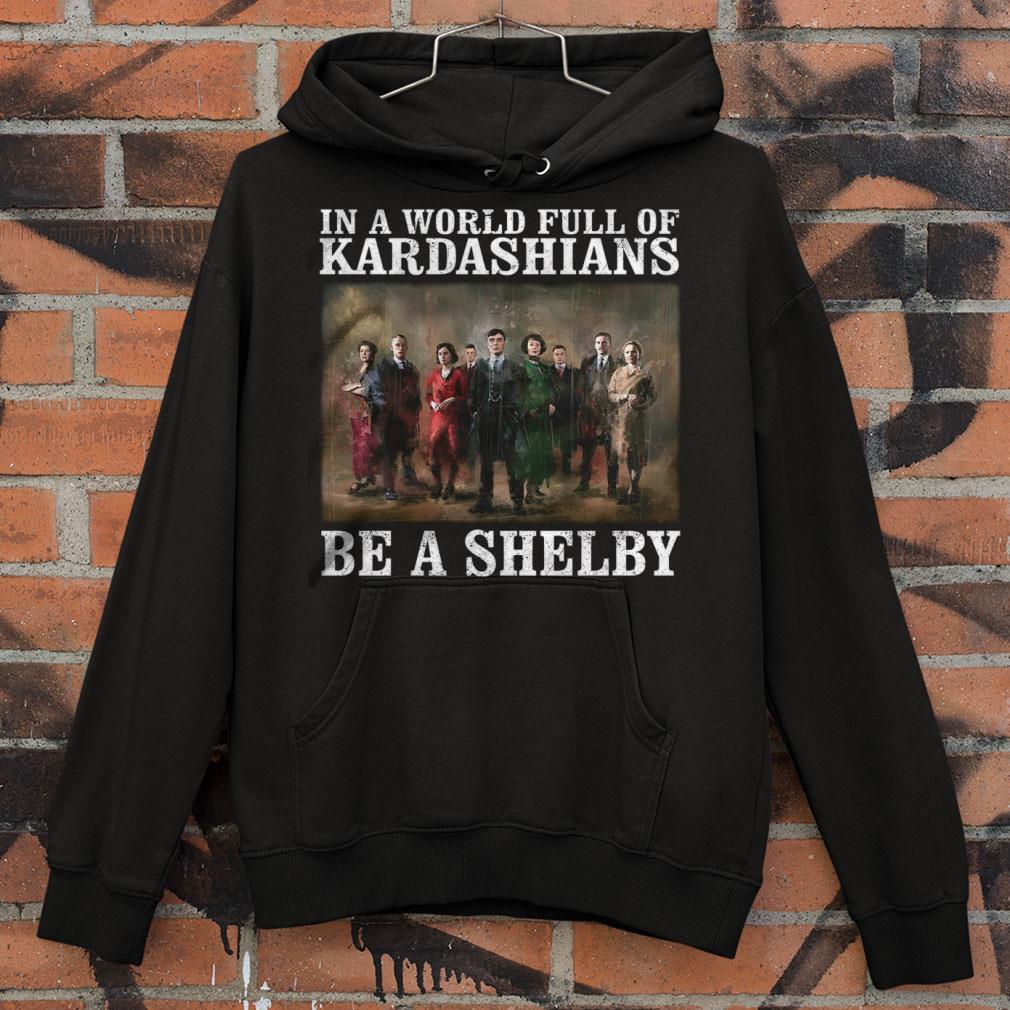 Awesome Peaky Blinders In A World Full Of Kardashians Be A Shelby shirt 6fe68ad5 awesome peaky blinders in a world full of kardashians be a shelby shirt 4 - Awesome Peaky Blinders In A World Full Of Kardashians Be A Shelby shirt