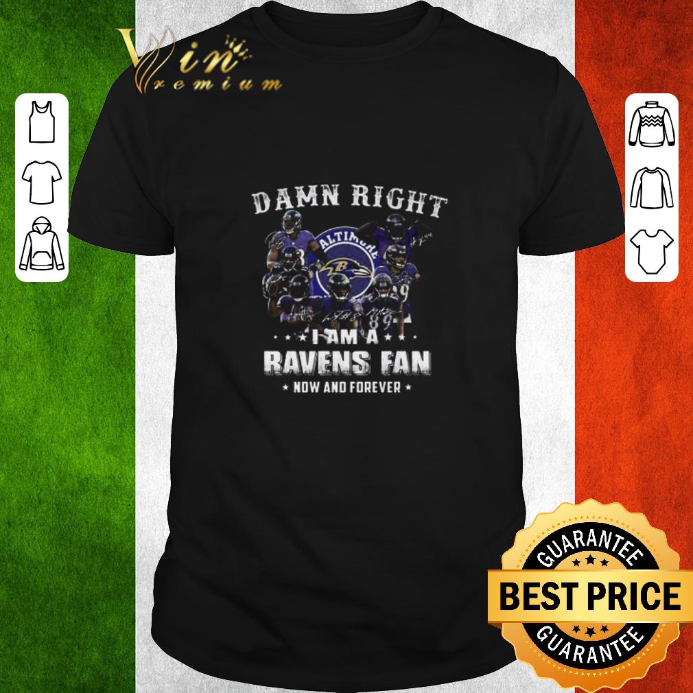 Awesome Baltimore Ravens Signatures Damn Right I Am A Ravens Fan Now And Forever shirt