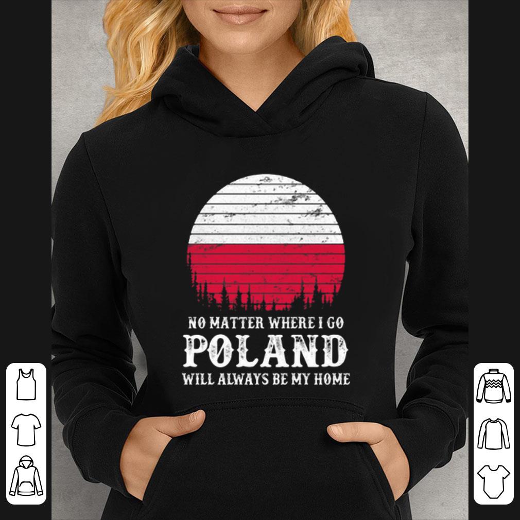 Original No matter where i go Poland will always be my home sunset shirt 91a843f8 original no matter where i go poland will always be my home sunset shirt 4 - Original No matter where i go Poland will always be my home sunset shirt
