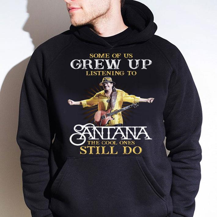 Best Carlos Santana Some Of Us Grew Up Listening The Cool Ones Still Do shirt 980abb1b carlos santana some of us grew up listening the cool ones still do shirt 4 - Best Carlos Santana Some Of Us Grew Up Listening The Cool Ones Still Do shirt