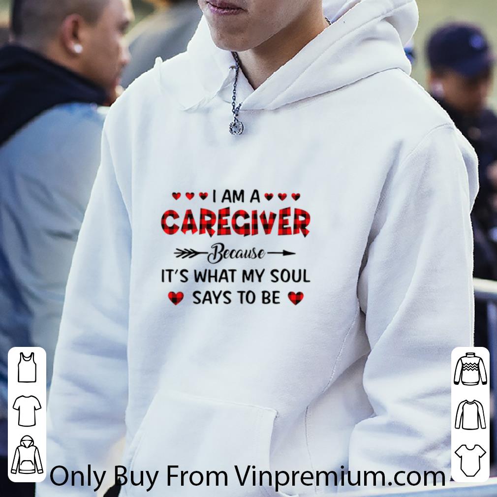 Premium I am a caregiver because it's what my soul says to be shirt a48a5945 premium i am a caregiver because it s what my soul says to be shirt 4 - Premium I am a caregiver because it's what my soul says to be shirt
