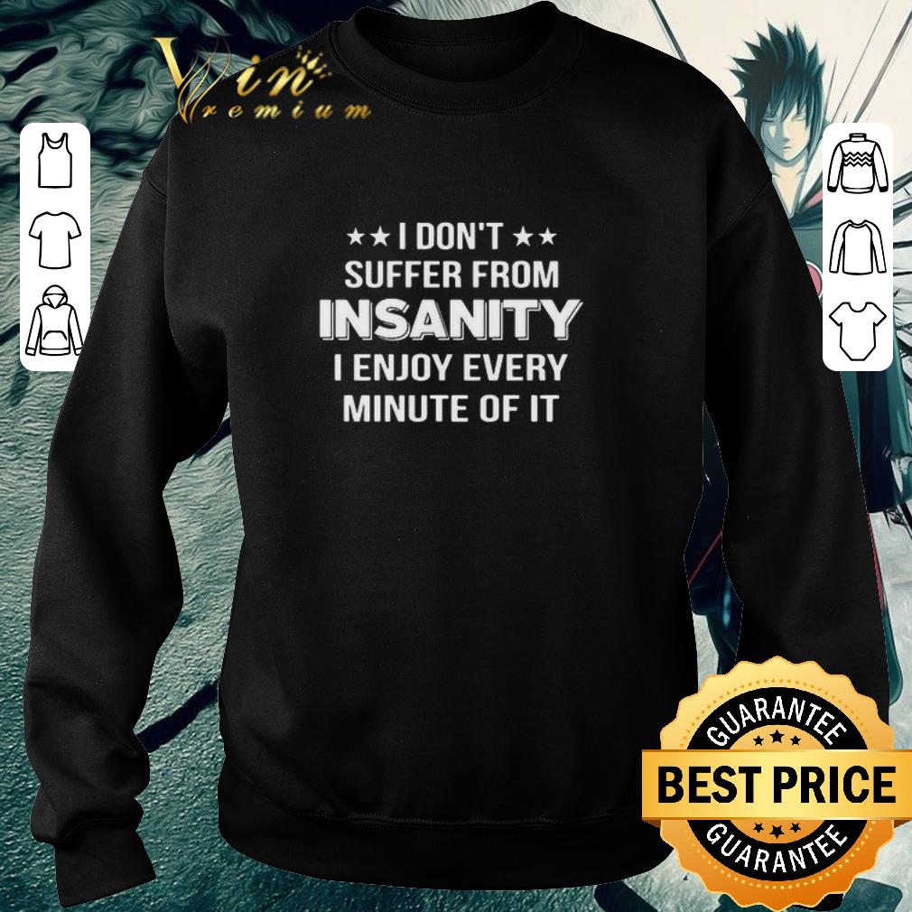 65f3d3f4 awesome i don t suffer from insanity i enjoy every minute of it shirt 4 - Awesome I Don’t Suffer From Insanity I Enjoy Every Minute Of It shirt