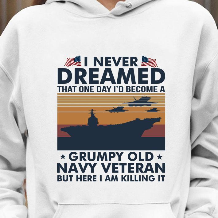 Official I Never Dreamed That One Day Id Become A Grumpy Old Navy Veteran But Here I Am Killing It Vintage Retro shirt dc596e23 i never dreamed that one day id become a grumpy old navy veteran but here i am killing it vintage retro shirt 4 - Official I Never Dreamed That One Day Id Become A Grumpy Old Navy Veteran But Here I Am Killing It Vintage Retro shirt