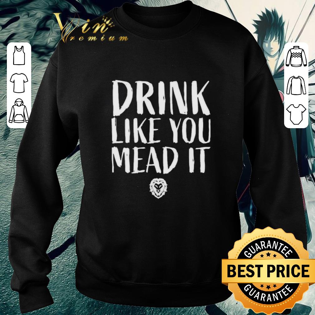 a212da52 funny drink like you mead it shirt 4 - Funny Drink like you mead it shirt