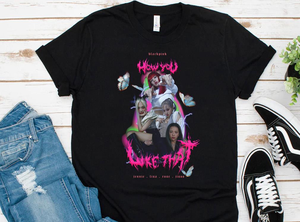 Hot Blackpink How You Like That Shirt, Blackpink Shirt, Jennie Lisa Rose Jisoo How You Like That Shirt Hot Blackpink How You Like That Shirt Blackpink Shirt Jennie Lisa Rose Jisoo How You Like That Shirt 1 - Hot Blackpink How You Like That Shirt, Blackpink Shirt, Jennie Lisa Rose Jisoo How You Like That Shirt