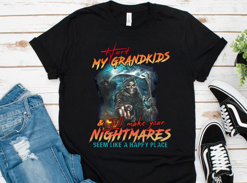 Hot Hurt My Grandkids I'll Make Your Nightmares Seem Like A Happy Place Shirt Hot Hurt My Grandkids I ll Make Your Nightmares Seem Like A Happy Place Shirt 1 - Hot Hurt My Grandkids I'll Make Your Nightmares Seem Like A Happy Place Shirt