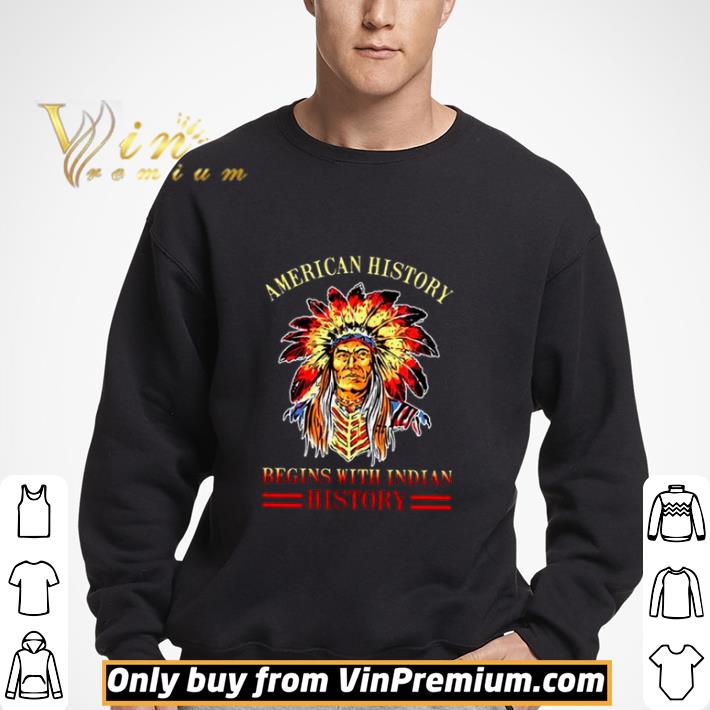 Native American History Begins With Indian History shirt