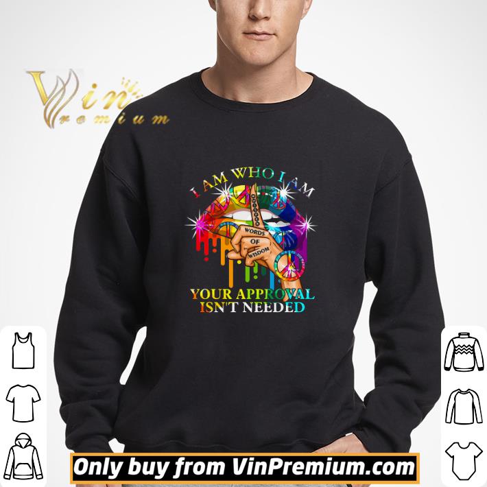 Lips Peace I Am Who I Am Whisper Words Of Wisdom Your Approval Isn't Needed shirt