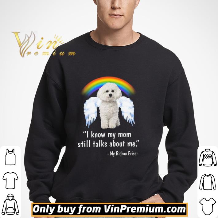 I Know My Mon Still Talks About Me My Bichon Frise shirt