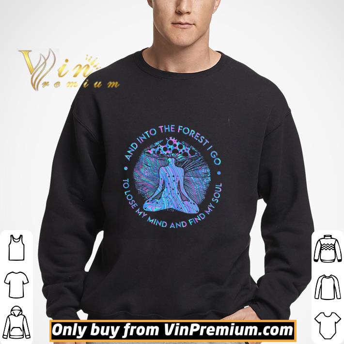 Mushroom And Into The Forest I Go To Lose My Mind And Find My Soul shirt
