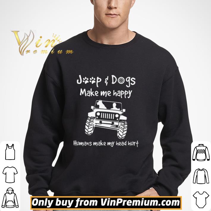 Jeep Dog Make Me Happy Humans Make My Head Hurt shirt