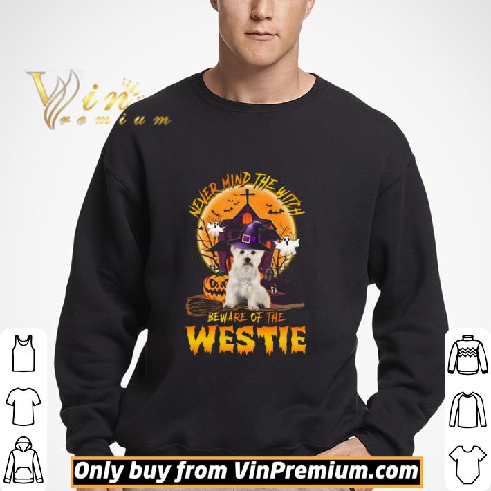 Never Mind The Witch Beware Of The Westie Happy Halloween shirt