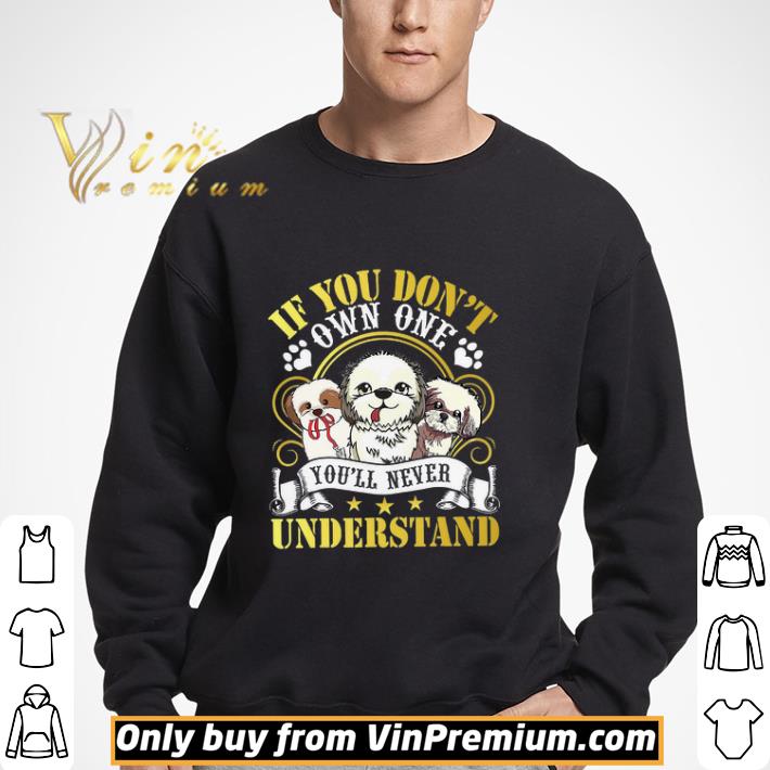 If You Don't Own One Shih Tzu You'll Never Understand shirt