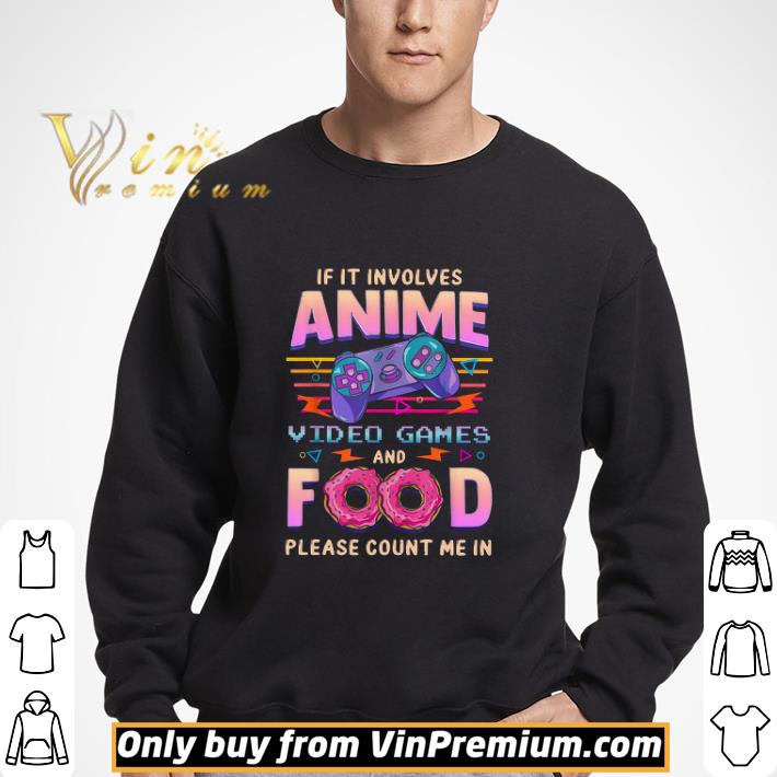 If I Involes Anime Video Games And Food Please Count Me In shirt