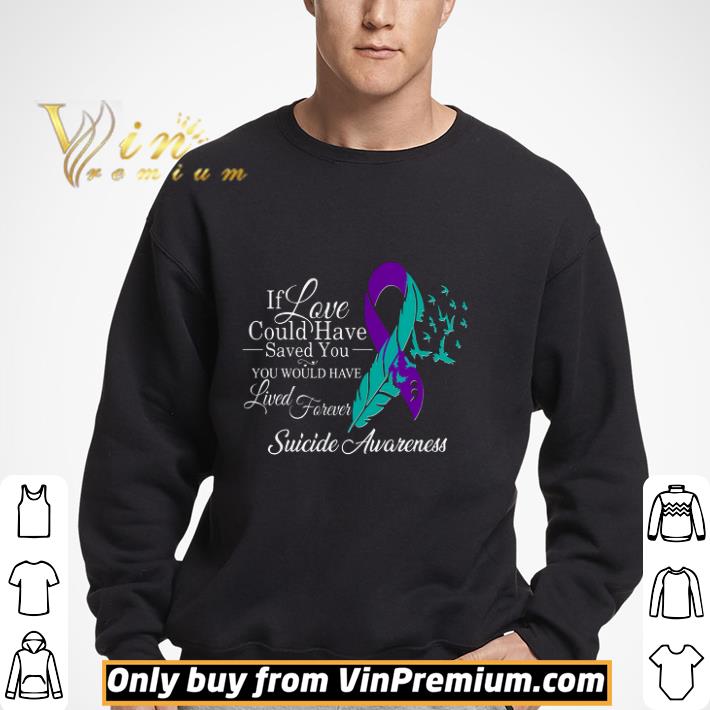 If Love Could Have Seved You Would Have Lived Forever Suicide Awareness shirt