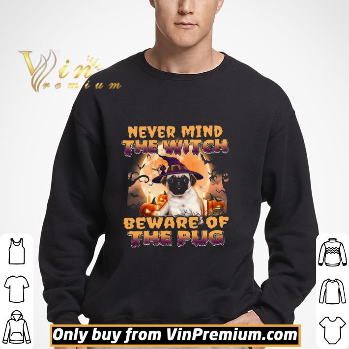 Never Mind The Witch Beware Of The Pug Witch Happy Halloween shirt