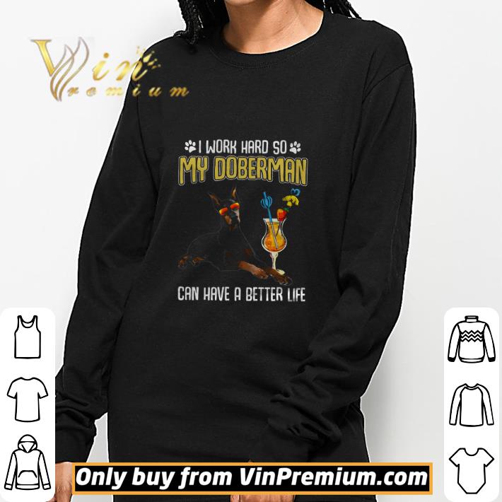 I Work Hard So My Doberman Can Have A Better Life shirt I Work Hard So My Doberman Can Have A Better Life shirt 3