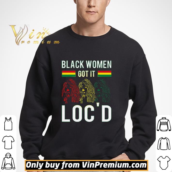 Black Women Got It Loc'd shirt