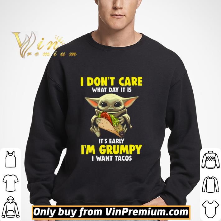 Baby Yoda I Don't Care What Day It Is It's Early I'm Grumpy I Want Tacos shirt