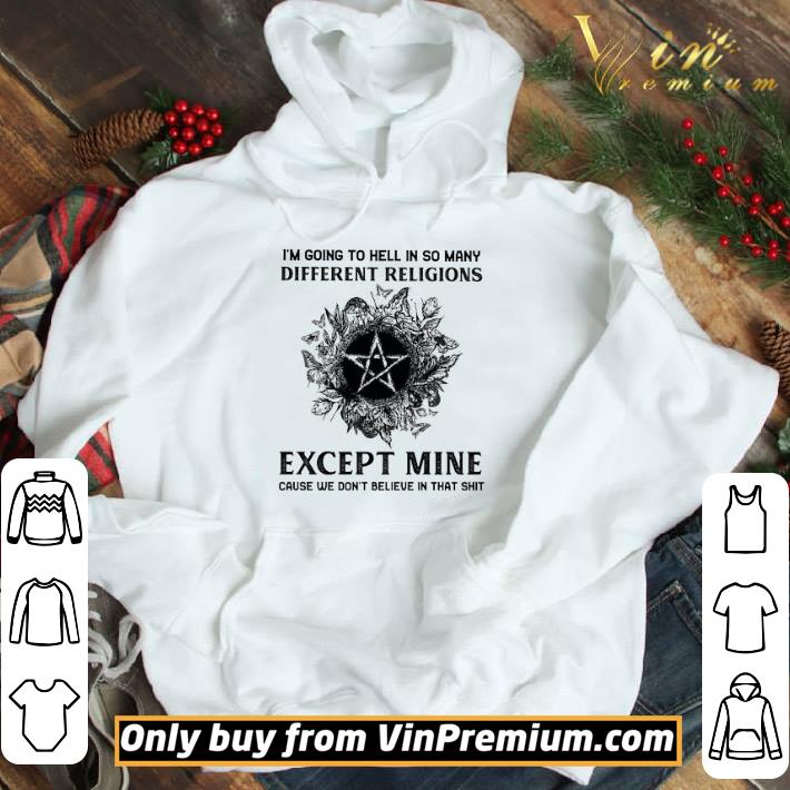 Witch I'm Going To Hell In So Many Different Religions Except Mine Cause shirt