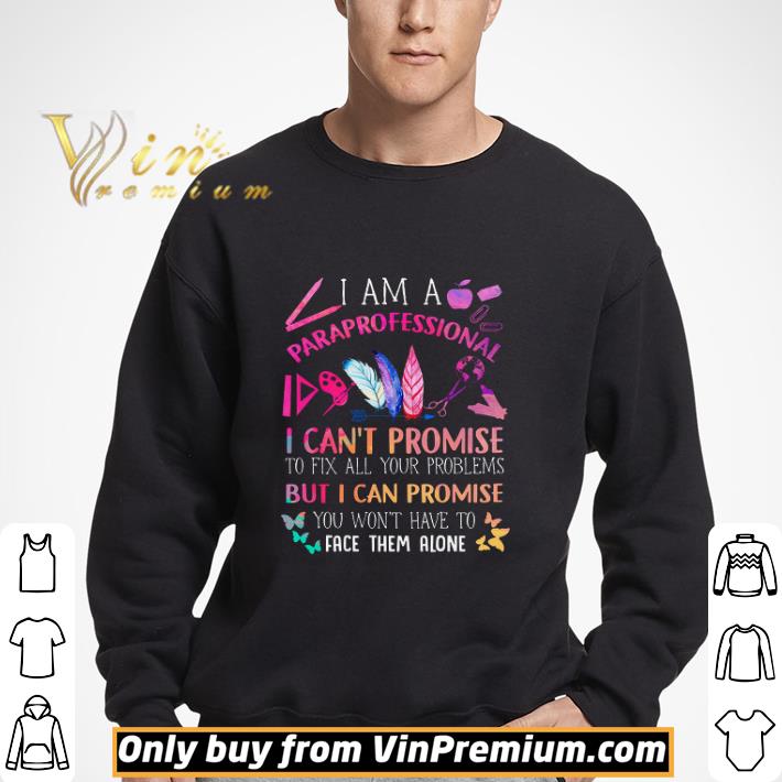 I Am A Paraprofessional I Can't Promise To Fix All Your Problems But I Can shirt