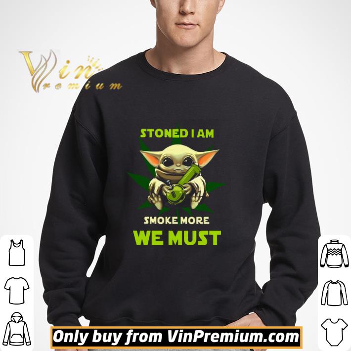 Baby Yoda Weed Stoned I Am Smoke We Must shirt