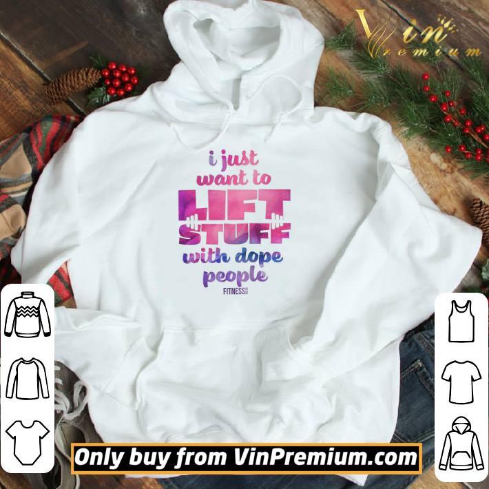 I Just Want To Lift Stuff With Dope People shirt
