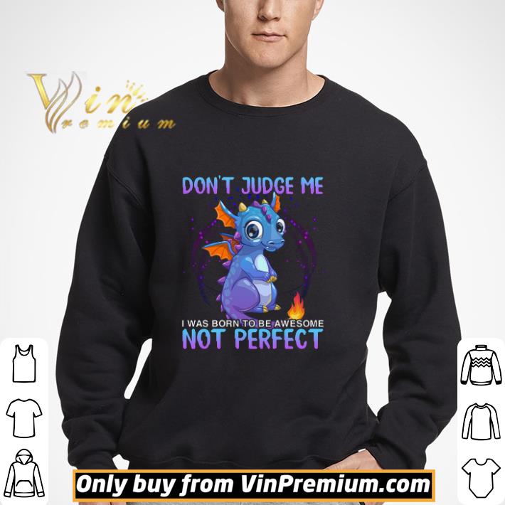 Dragon Don't Judge Me I Was Born To Be Awesome Not Perfect shirt