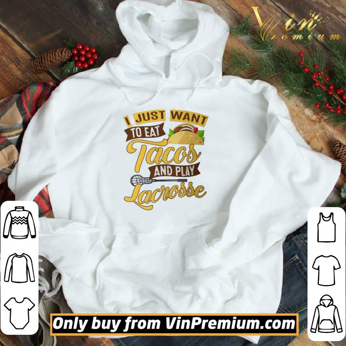 I Just Want To Eat Tacos And Play Lacrosse shirt