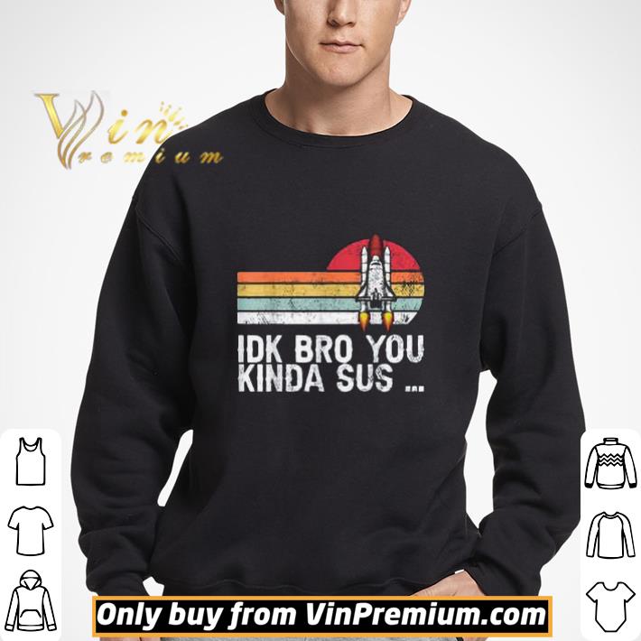 Idk Bro You Kinda Sus Vintage shirt