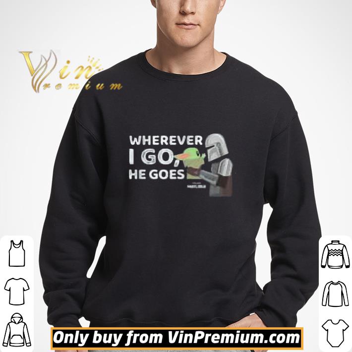 Din Djarin And Baby Yoda Wherever I Go He Goes Star Wars The Mandalorian shirt 3 Din Djarin And Baby Yoda Wherever I Go He Goes Star Wars The Mandalorian shirt