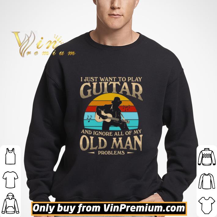 I Just Want To Play Guitar And I Ignore All Of My Old Man Problems shirt