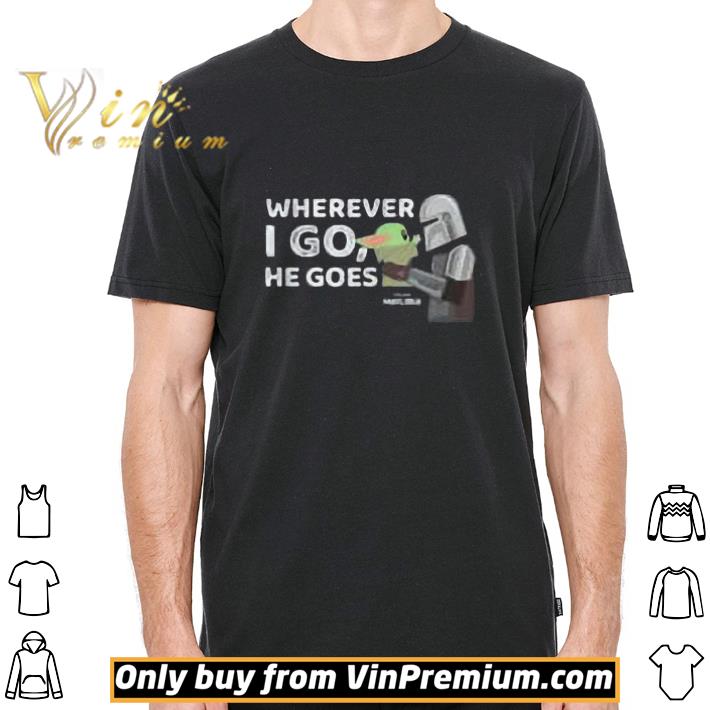 Din Djarin And Baby Yoda Wherever I Go He Goes Star Wars The Mandalorian shirt Din Djarin And Baby Yoda Wherever I Go He Goes Star Wars The Mandalorian shirt 2