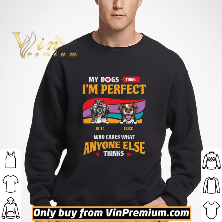 My Dogs Think I'm Perfect Bella Truck Who Cares What Anyone Else Thinks shirt