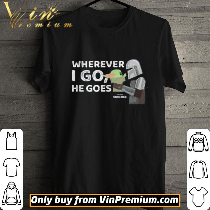 Din Djarin And Baby Yoda Wherever I Go He Goes Star Wars The Mandalorian shirt Din Djarin And Baby Yoda Wherever I Go He Goes Star Wars The Mandalorian shirt 1