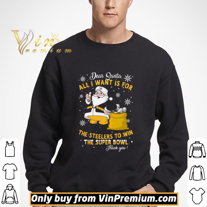 Dear Santa All I Want Is For The Steelers To Win The Super Bowl Thank You shirt