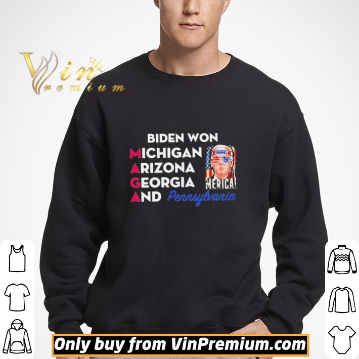 Biden Won Michigan Arizona Georgia And Pennsylvania Maga shirt