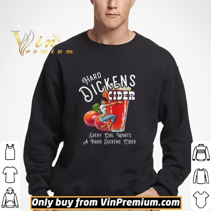 Hard Dickens Cider Every Girl Wants A Hard Dickens Cider shirt