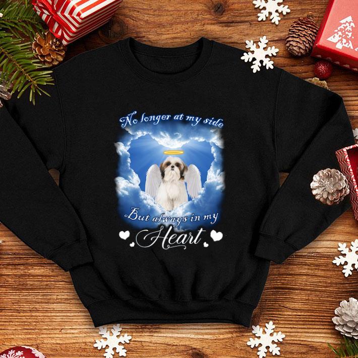 Shih Tzu Angel no longer at my side but always in my heart shirt