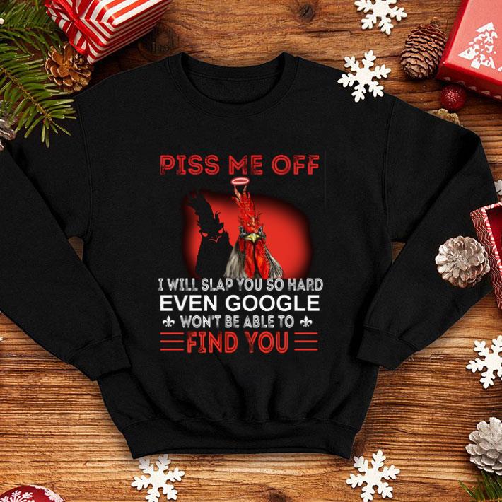 Chicken piss me off i will slap you so hard even google won't be shirt