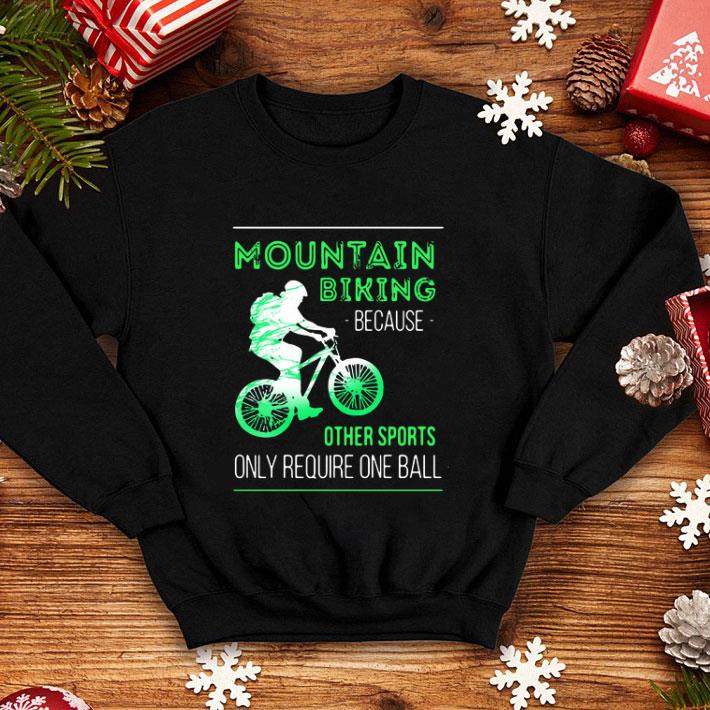 Mountain Biking Because Other Sports Only Require One Ball shirt