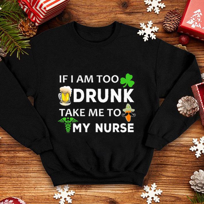 St Patricks Day If I Am Too Drunk Take Me To My Nurse shirt