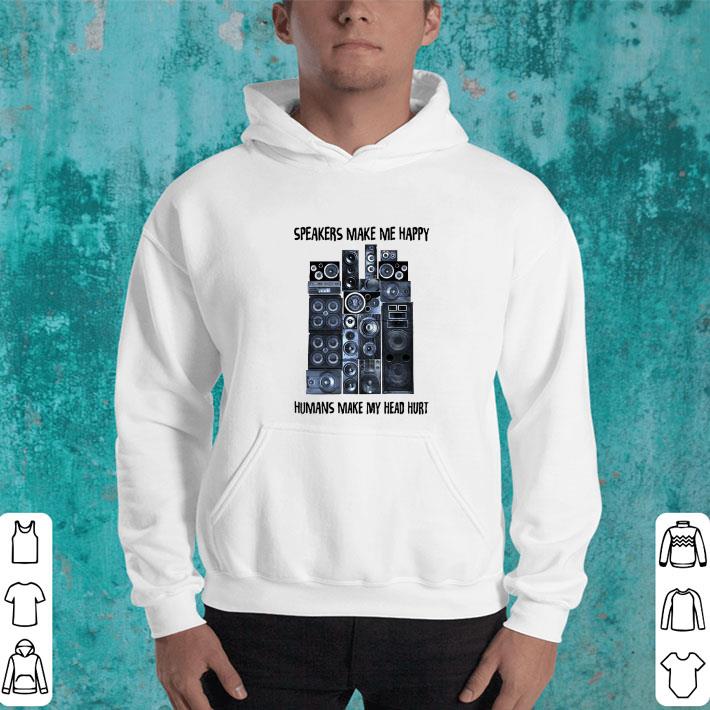 Speakers make me happy humans make my head hurt shirt