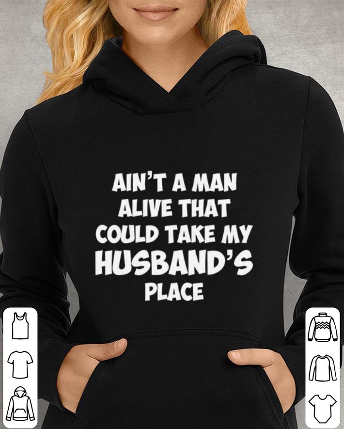 Ain't a man alive that could take my husband's place shirt Ain't a man alive that could take my husband's place shirt 3