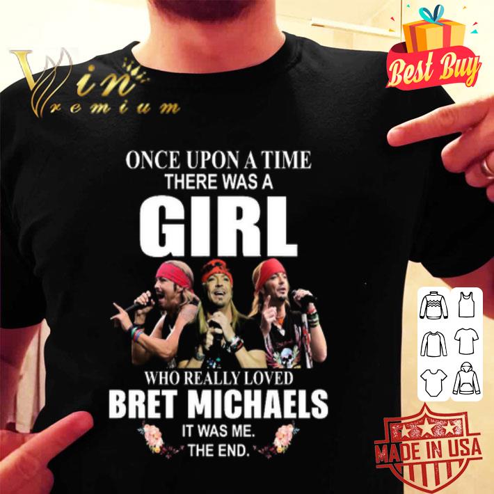 Bret Michaels Once upon a time there was a girl who really loved it was me the end shirt