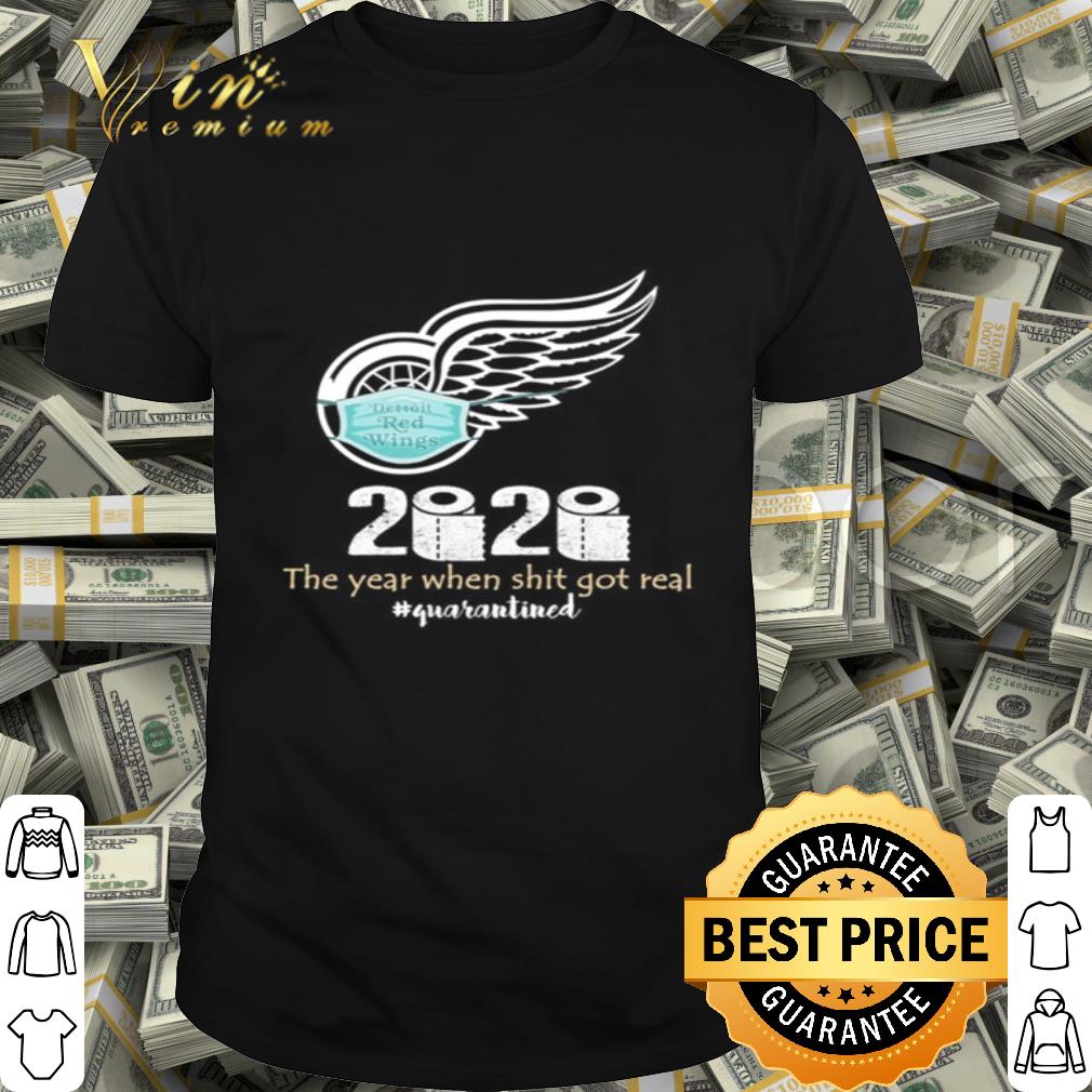 Detroit Red Wings 2020 the year when shit got real quarantined Coronavirus shirt