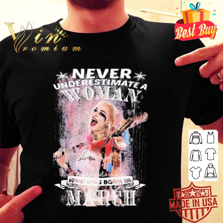 Harley Quinn never underestimate a woman who was born in march shirt