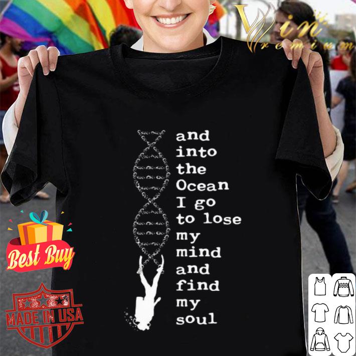 DNA and into the ocean i go to lose my mind and find my soul shirt