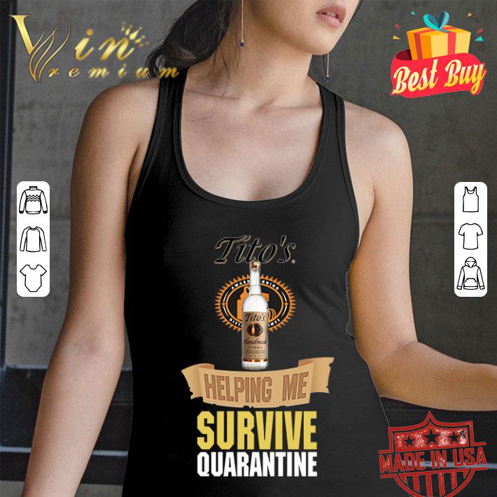 Tito’s Handmade Vodka helping me survive quarantine Coronavirus shirt Tito’s Handmade Vodka helping me survive quarantine Coronavirus shirt
