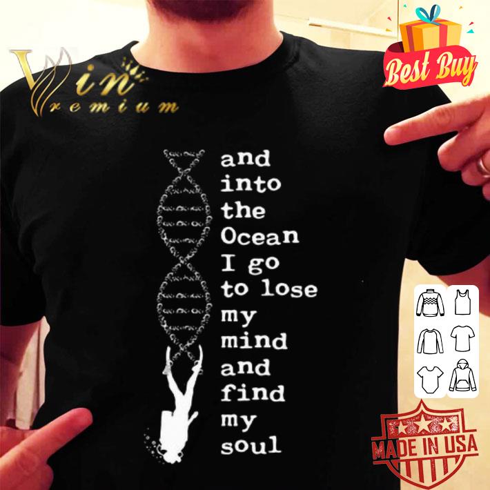 DNA and into the ocean i go to lose my mind and find my soul shirt